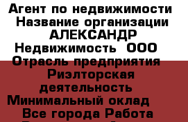 Агент по недвижимости › Название организации ­ АЛЕКСАНДР Недвижимость, ООО › Отрасль предприятия ­ Риэлторская деятельность › Минимальный оклад ­ 1 - Все города Работа » Вакансии   . Адыгея респ.,Адыгейск г.